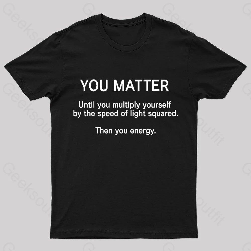 Exquisite Craftsmanship You Matter Unless You Multiply Yourself Geek T-Shirt