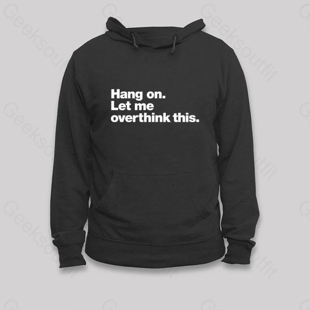 Personalized print Hang on. Let me overthink this Hoodie